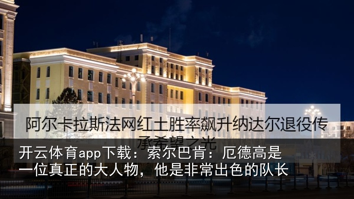 开云体育app下载：索尔相关情况真正相关情况出色的队长
